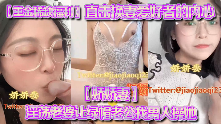 重金稀缺福利直击换妻爱好者的内心娇娇妻淫荡老婆让绿帽老公找男人操她越多越好